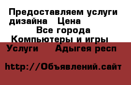 Предоставляем услуги дизайна › Цена ­ 15 000 - Все города Компьютеры и игры » Услуги   . Адыгея респ.